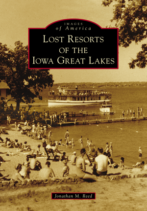 Lost Resorts of the Iowa Great Lakes by Jonathan Reed